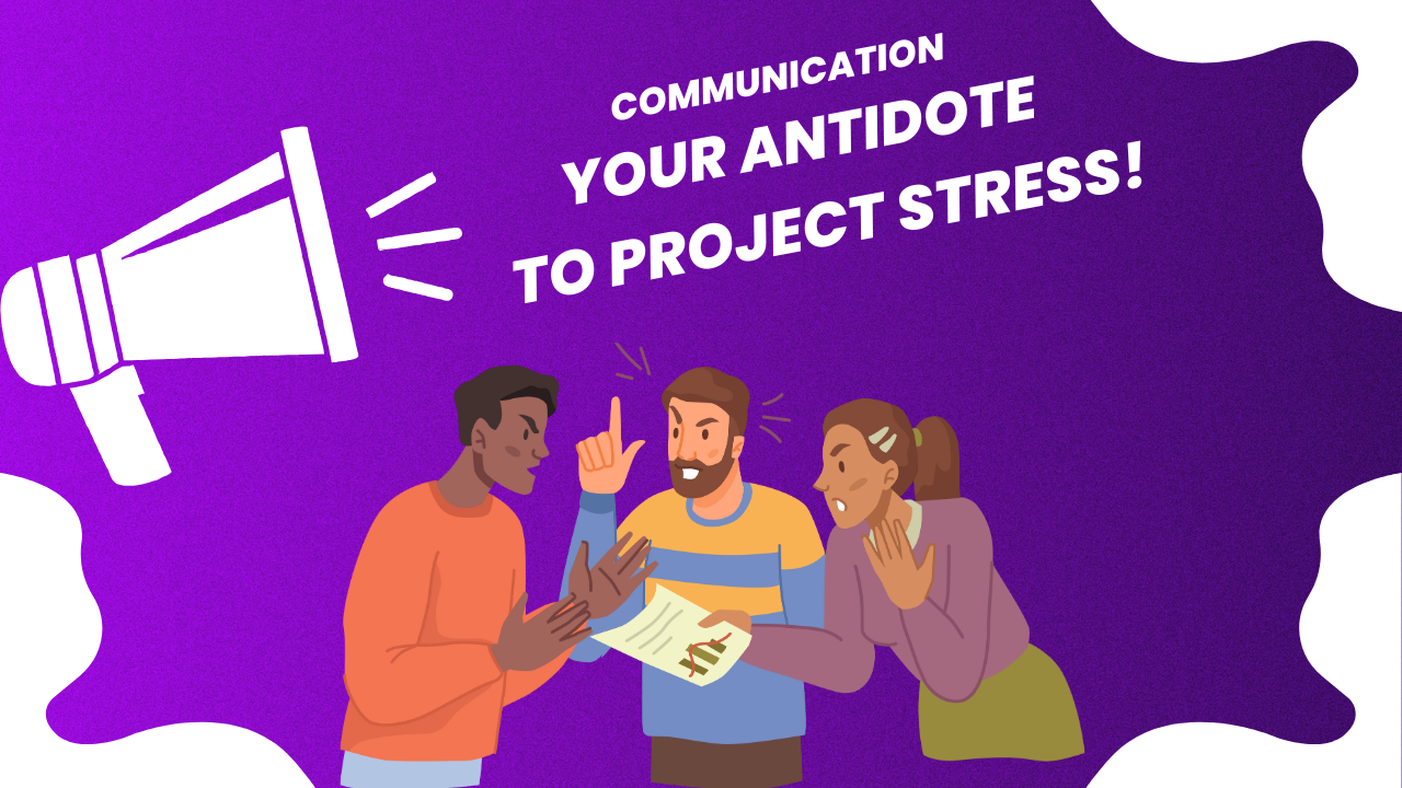 Communication – Your Antidote to Project Stress!